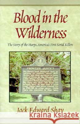 Blood in the Wilderness: The Story of the Harps, America's First Serial Killers Jack Edward Shay 9780738801582 Xlibris Us - książka