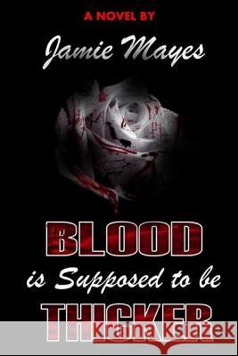Blood is Supposed to be Thicker Jamie Mayes 9781365347993 Lulu.com - książka
