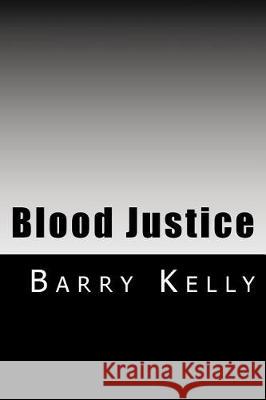 Blood Justice Barry Kelly 9781546957348 Createspace Independent Publishing Platform - książka