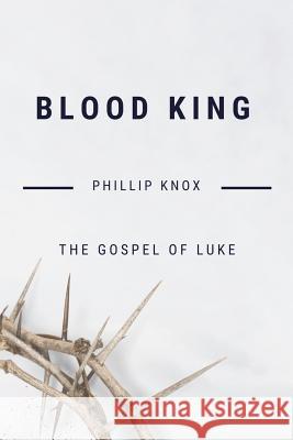 Blood King: The Gospel of Luke Phillip Knox 9781727087888 Createspace Independent Publishing Platform - książka