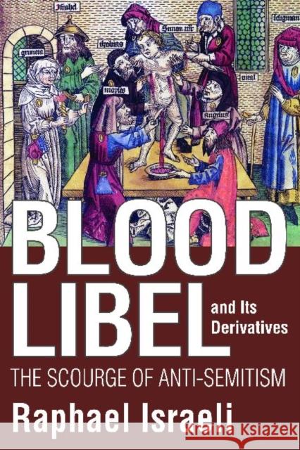 Blood Libel and Its Derivatives: The Scourge of Anti-Semitism Israeli, Raphael 9781412842716  - książka