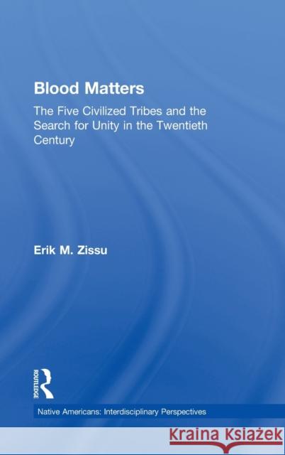 Blood Matters : Five Civilized Tribes and the Search of Unity in the 20th Century Erik March Zissu Marc Ziss 9780415930864 Routledge - książka