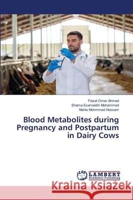 Blood Metabolites during Pregnancy and Postpartum in Dairy Cows Omer Ahmed, Faisal, Esameldin Mohammed, Shema, Mohmmed Hassam, Nahla 9786207651726 LAP Lambert Academic Publishing - książka
