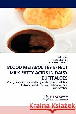 Blood Metabolites Effect Milk Fatty Acids in Dairy Bufffaloes Shaista Jan, Anila Mushtaq, M Subhan Qureshi 9783844327175 LAP Lambert Academic Publishing - książka