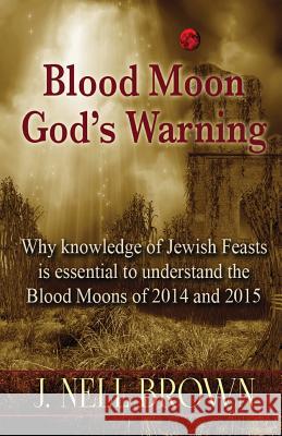 Blood Moon-God's Warning: Jewish Feasts and the Blood Moons of 2014 and 2015 J Nell Brown Jo Winn  9781942849001 Rogue Reads, LLC - książka