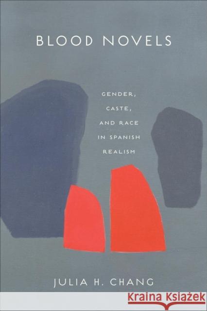 Blood Novels: Gender, Caste, and Race in Spanish Realism Julia H. Chang 9781487543013 University of Toronto Press - książka