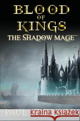 Blood Of Kings: The Shadow Mage Paul Freeman 9781537185361 Createspace Independent Publishing Platform - książka