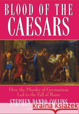 Blood of the Caesars: How the Murder of Germanicus Led to the Fall of Rome Stephen Dando-Collins 9780470137413 John Wiley & Sons - książka