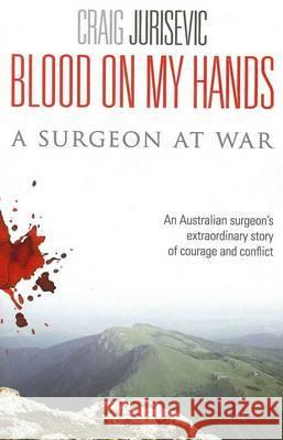 Blood on my hands: A surgeon at war Jurisevic, Craig 9780980757002 Wild Dingo Press - książka