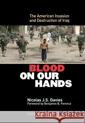 Blood on Our Hands: The American Invasion and Destruction of Iraq Nicolas J S Davies, Ben Ferencz 9781608880782 Nimble Books - książka