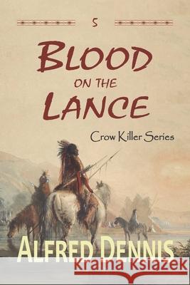 Blood on the Lance: Crow Killer Series - Book 5 Alfred Dennis 9781942869351 Walnut Creek Publishing - książka