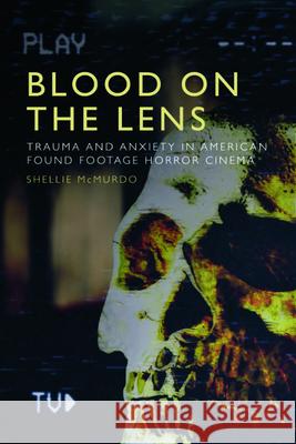 Blood on the Lens: Trauma and Anxiety in American Found Footage Horror Cinema McMurdo, Shellie 9781474482080 EDINBURGH UNIVERSITY PRESS - książka