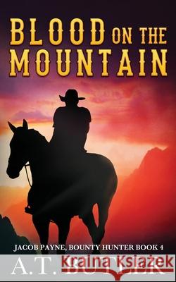 Blood on the Mountain: A Western Adventure A T Butler 9781949153071 James Mountain Media LLC - książka