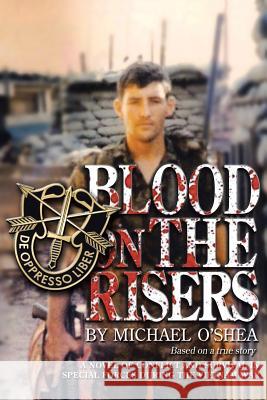 Blood on the Risers: A Novel of Conflict and Survival in Special Forces During the Vietnam War O'Shea, Michael 9781491813812 Authorhouse - książka