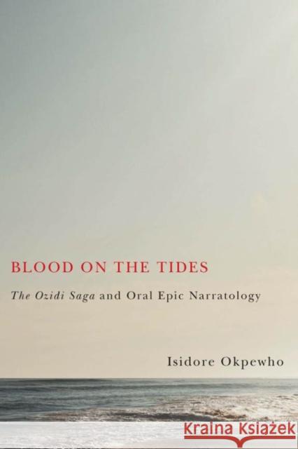 Blood on the Tides – The Ozidi Saga and Oral Epic Narratology Okpewho, Isidore 9781580465113 John Wiley & Sons - książka