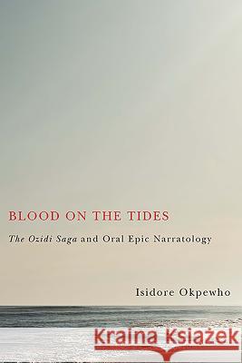 Blood on the Tides: The Ozidi Saga and Oral Epic Narratology Isidore Okpewho 9781580464871 University of Rochester Press - książka