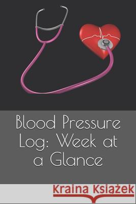 Blood Pressure Log: Week at a Glance Jm Love 9781796814071 Independently Published - książka