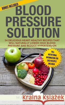 Blood Pressure: Solution - 54 Delicious Heart Healthy Recipes That Will Naturally Lower High Blood Pressure and Reduce Hypertension (B Mark Evans 9781951030070 SD Publishing LLC - książka