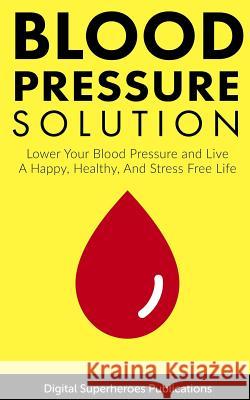 Blood Pressure Solutions: Your Guide to Lowering Your Blood Pressure and Living a Happy, Healthy, and Stress Free Life Ben Adam 9781798544907 Independently Published - książka
