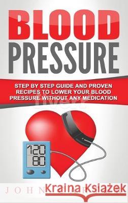 Blood Pressure: Step By Step Guide And Proven Recipes To Lower Your Blood Pressure Without Any Medication John Carter 9781951404086 Guy Saloniki - książka