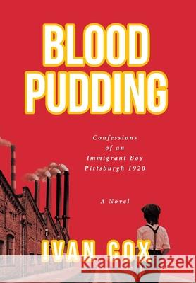 Blood Pudding: Confessions of an Immigrant Boy Pittsburgh, 1920 Ivan Cox 9781639855612 Fulton Books - książka