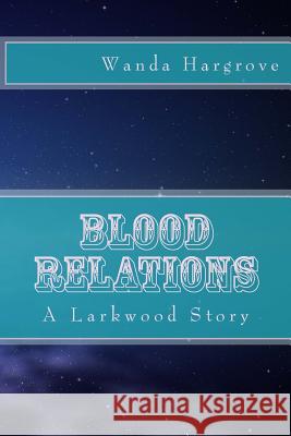 Blood Relations: A Larkwood Story Wanda D. Hargrove 9781523427819 Createspace Independent Publishing Platform - książka