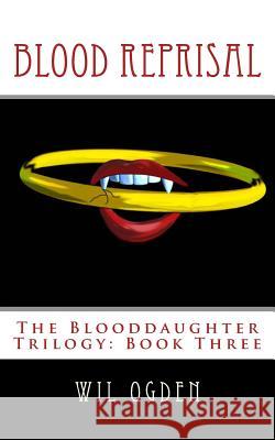 Blood Reprisal: The Blooddaughter Trilogy: Book Three Wil Ogden 9781495358166 Createspace - książka