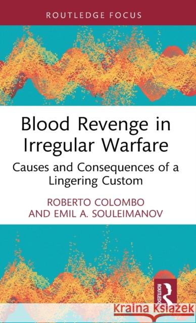 Blood Revenge in Irregular Warfare: Causes and Consequences of a Lingering Custom Roberto Colombo Emil Souleimanov 9781032481227 Routledge - książka