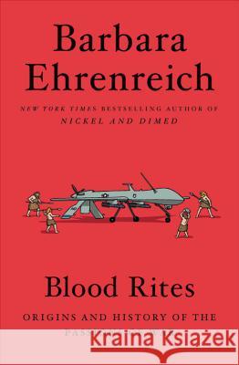 Blood Rites: Origins and History of the Passions of War Ehrenreich, Barbara 9781455543700 Twelve - książka