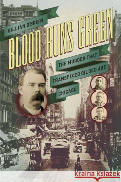 Blood Runs Green: The Murder That Transfixed Gilded Age Chicago Gillian O'Brien 9780226379999 University of Chicago Press - książka