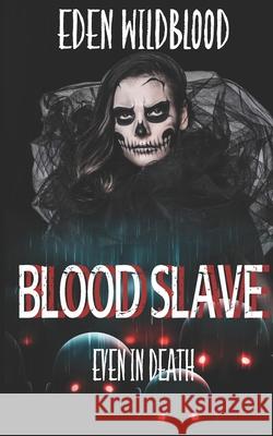 Blood Slave: Even in Death Eden Wildblood 9781692812409 Independently Published - książka