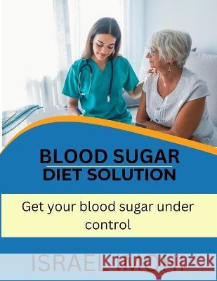 Blood Sugar Diet Solution: Get your blood sugar under control Israel Imohi   9798375130569 Independently Published - książka
