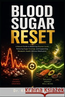 Blood Sugar Reset: A Natural Guide to Balancing Glucose Levels, Reducing Sugar Cravings, and Supporting Metabolic Health Without Medication. Hussain, Khaled 9798193063674 Independently Published - książka