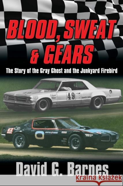 Blood, Sweat & Gears. The Story of the Gray Ghost and the Junkyard Firebird David G Barnes 9781941536469 David G. Barnes an Imprint of Telemachus Pres - książka