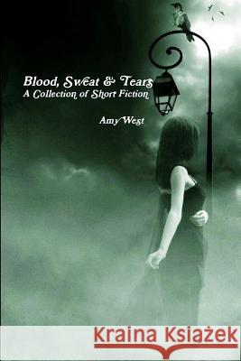 Blood, Sweat & Tears: A Collection of Short Fiction Amy West 9781105689451 Lulu.com - książka