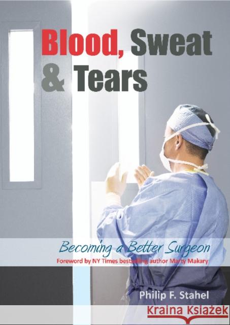 Blood, Sweat & Tears: Becoming a Better Surgeon Philip F. Stahel   9781910079270 TFM Publishing Ltd - książka