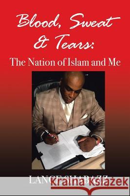 Blood Sweat & Tears: The Nation of Islam and Me Lance Shabazz 9781483426976 Lulu Publishing Services - książka