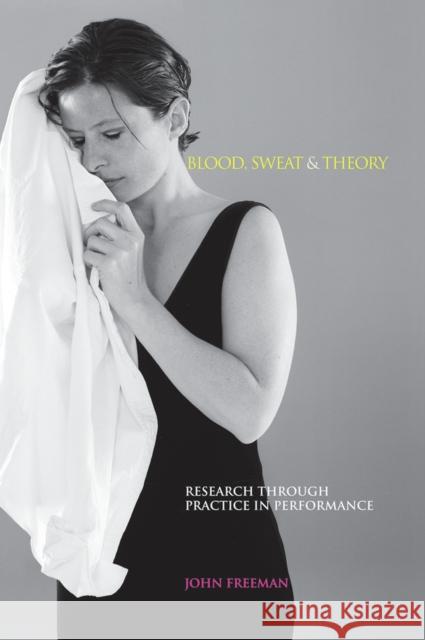 Blood, Sweat & Theory: Research Through Practice in Performance Freeman, John 9781907471049  - książka