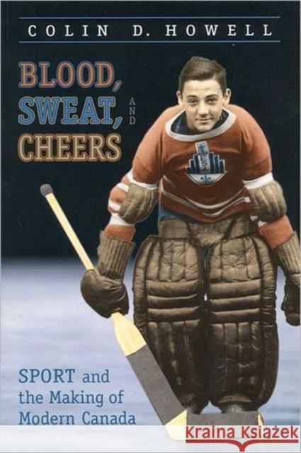 Blood, Sweat, and Cheers: Sport and the Making of Modern Canada Howell, Colin 9780802082480 University of Toronto Press - książka