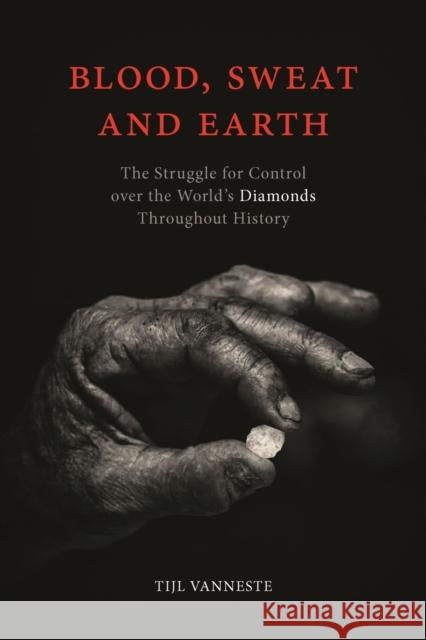 Blood, Sweat and Earth: The Struggle for Control Over the World's Diamonds Throughout History Tijl Vanneste 9781789144352 Reaktion Books - książka