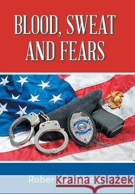 Blood, Sweat and Fears Robert D Garcia 9781524626464 Authorhouse - książka