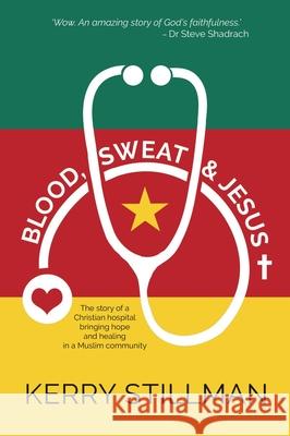 Blood, Sweat and Jesus: The story of a Christian hospital bringing hope and healing into a Muslim community Kerry Stillman 9781788931489 Authentic - książka