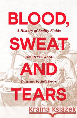 Blood, Sweat and Tears: A History of Bodily Fluids Verwaal, Ruben, Brown, Andy 9798217253333 August Books - książka