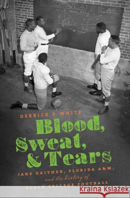 Blood, Sweat, and Tears: Jake Gaither, Florida A&M, and the History of Black College Football White, Derrick E. 9781469652443 University of North Carolina Press - książka