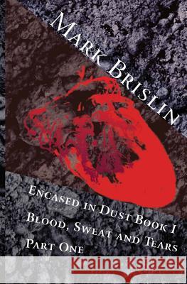 Blood, Sweat and Tears Part One: Encased in Dust Book One MR Mark I. Brislin 9781481928946 Createspace - książka