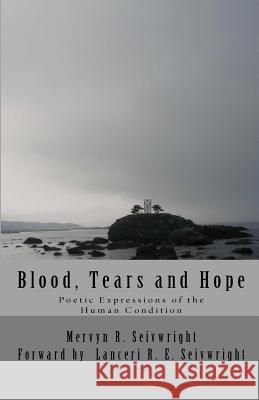 Blood, Tears and Hope: Poetic Expressions of the Human Condition Mervyn R. Seivwright Lanceri R. E. Seivwright 9781463696351 Createspace - książka