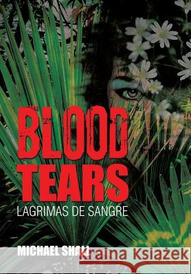 Blood Tears: Lagrimas de Sangre Michael Shall 9781503518124 Xlibris Corporation - książka