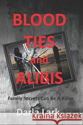 Blood Ties & Alibis: Family secrets can be killer. Lark, Darla J. 9781723130793 Createspace Independent Publishing Platform - książka