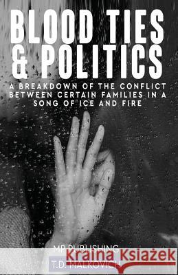 Blood Ties And Politics: A Breakdown Of The Conflict Between Certain Families In A Song Of Ice And Fire Mp Publishing 9781986041027 Createspace Independent Publishing Platform - książka