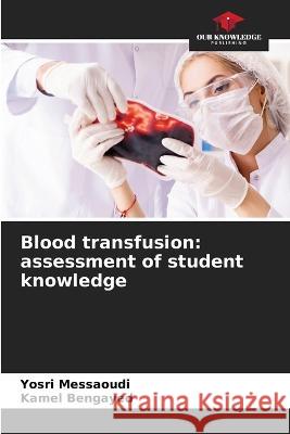 Blood transfusion: assessment of student knowledge Yosri Messaoudi, Kamel Bengayed 9786205377956 Our Knowledge Publishing - książka